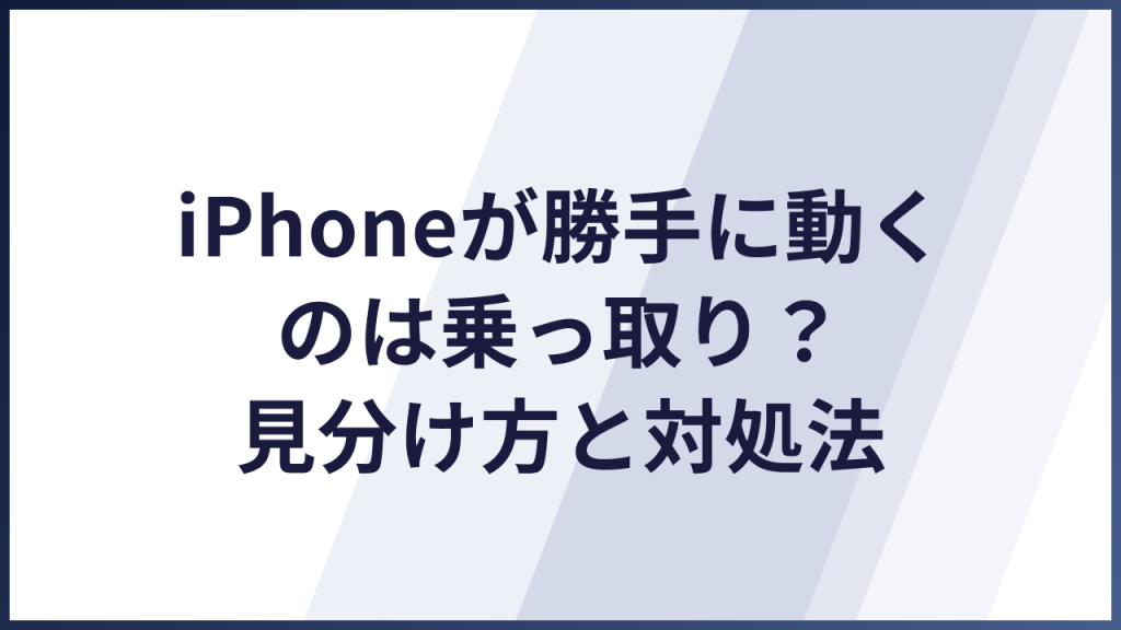 iPhoneが勝手に動くのは乗っ取り？原因の見分け方と今すぐできる対処法